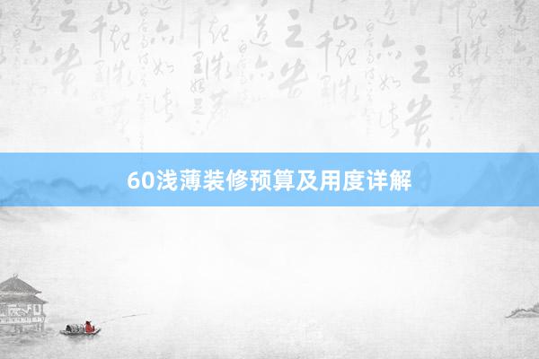 60浅薄装修预算及用度详解